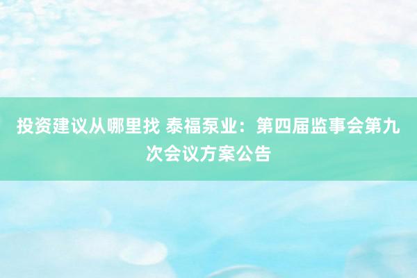 投资建议从哪里找 泰福泵业：第四届监事会第九次会议方案公告