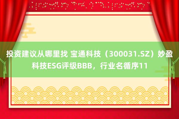 投资建议从哪里找 宝通科技（300031.SZ）妙盈科技ESG评级BBB，行业名循序11