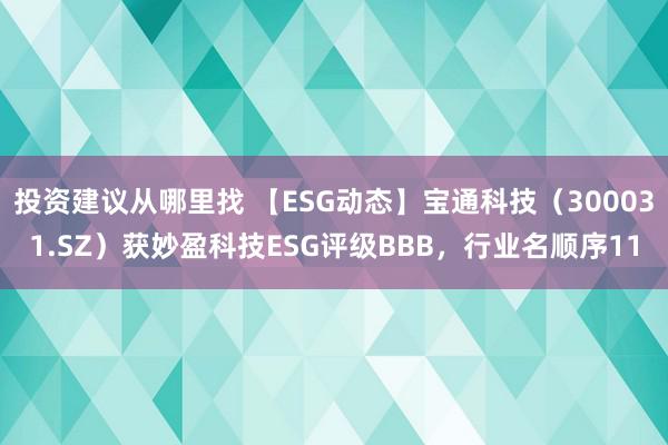 投资建议从哪里找 【ESG动态】宝通科技（300031.SZ）获妙盈科技ESG评级BBB，行业名顺序11